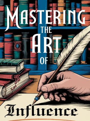 cover image of Mastering the Art of Influence